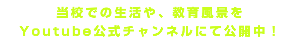 当校での生活や、教育風景を Youtube公式チャンネルにて公開中！