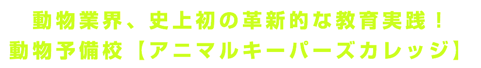 動物業界、史上初の革新的な教育実践！ 動物予備校【アニマルキーパーズカレッジ】 2020年4月開校。