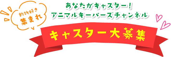 あなたがキャスター！アニマルキーパーズチャンネル　キャスター大募集