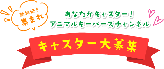 あなたがキャスター！アニマルキーパーズチャンネル　キャスター大募集
